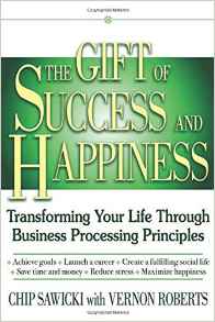 The Gift of Success And Happiness Transforming Your Life Through Business Process Principles 
