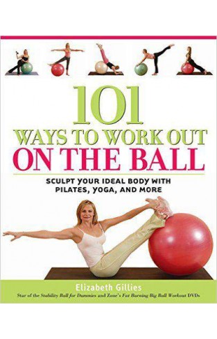 101 Ways To Work Out On The Ball Sculpt Your Ideal Body With