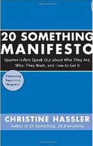 20 Something Manifesto Quarter Lifers Speak Out About Who They Are, What They Want, and How to Get It