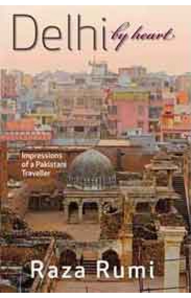 Dehli By Heart Impressions of a Pakistani Traveller - (PB)