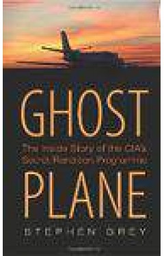 Ghost Plane The Inside Story Of The CIAs Secret Rendition Programme