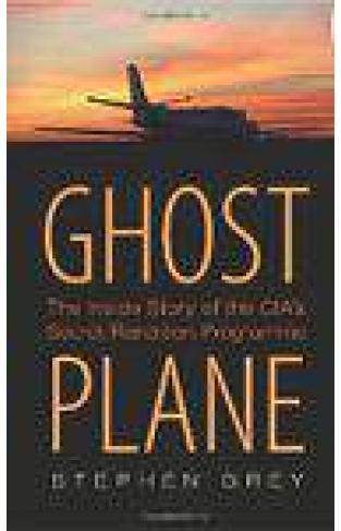 Ghost Plane The Inside Story Of The CIAs Secret Rendition Programme