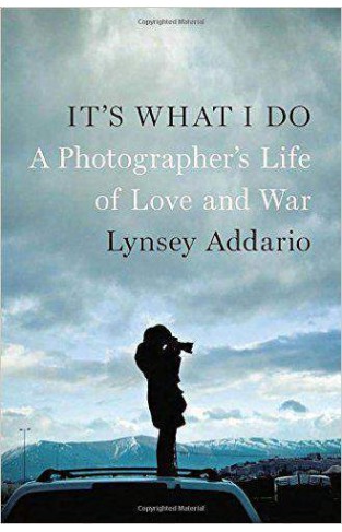 It's What I Do: A Photographer's Life of Love and War