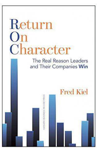 Return on Character The Real Reason Leaders and Their Companies Win