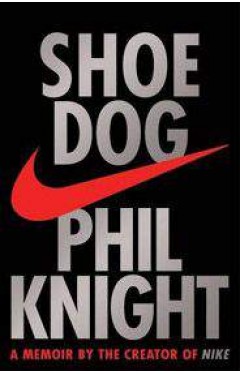 Shoe Dog: A Memoir by the Creator of NIKE 