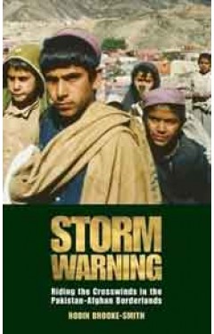 Storm Warning Riding the Crosswinds in the Pakistan Afghan Borderlands :
