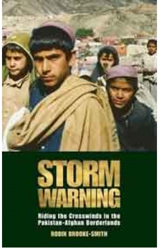 Storm Warning Riding the Crosswinds in the Pakistan Afghan Borderlands :