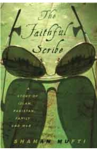 The Faithful Scribe: A Story of Islam Pakistan Family and War