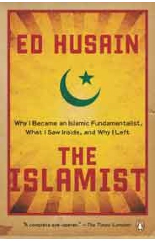 The Islamist Why I Became an Islamic Fundamentalist What I Saw Inside and Why I Left