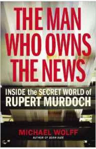 The Man Who Owns The News: Inside The Secret World Of Rupert Murdoch - (TPB)