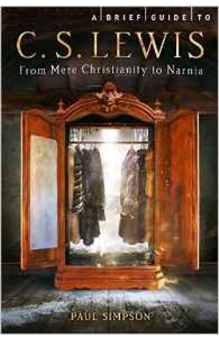 A Brief Guide to C S Lewis from Mere Christianity to Narnia