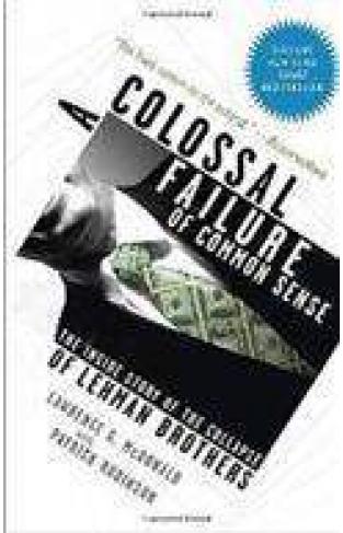 A Colossal Failure Of Common Sense The Inside Story Of The Collapse Of Lehman Brothers 
