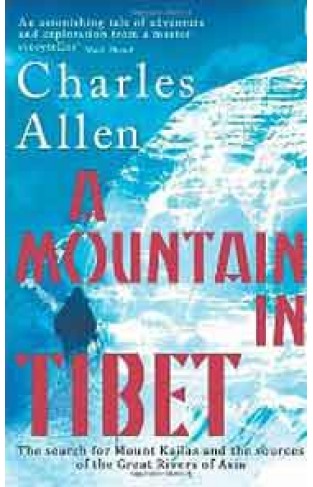 A Mountain In Tibet: The Search for Mount Kailas and the Sources of the Great Rivers of Asia