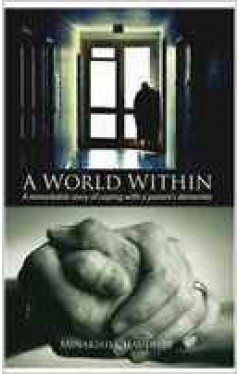 A World Within A Remarkable Story of Coping with a Parents Dementia