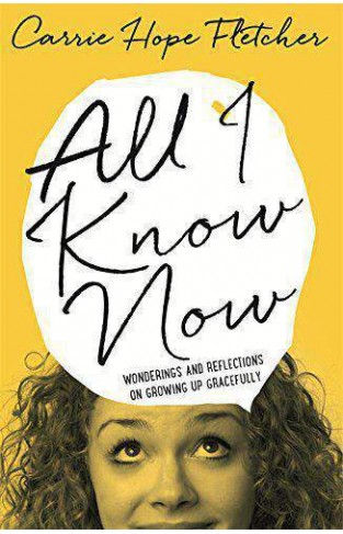 All I Know Now: Wonderings and Reflections on Growing Up Gracefully