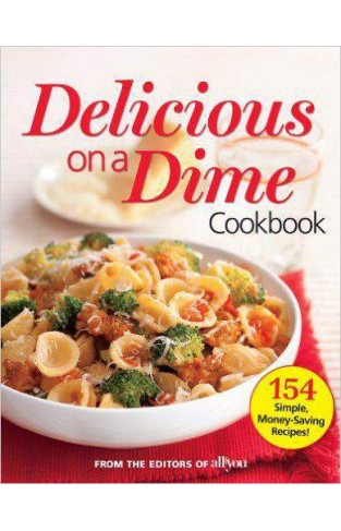 All You Delicious on a Dime 154 Simple, MoneySaving Recipes 