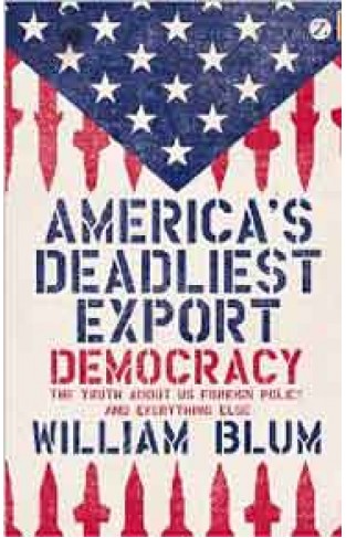 Americas Deadliest Export Democracy The Truth About US Foreign Policy and Everything Else