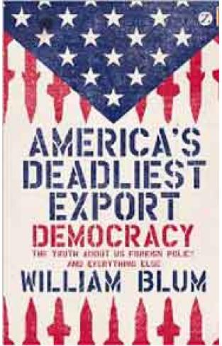 Americas Deadliest Export Democracy The Truth About US Foreign Policy and Everything Else