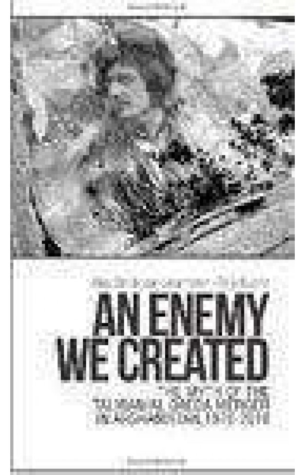 An Enemy We Created: The Myth Of The Taliban Al Qaeda Merger In Afghanistan 19702010