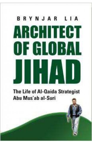Archite Of Global Jihad The Life of Al Qaeda Strategist Abu Musab Al Suri