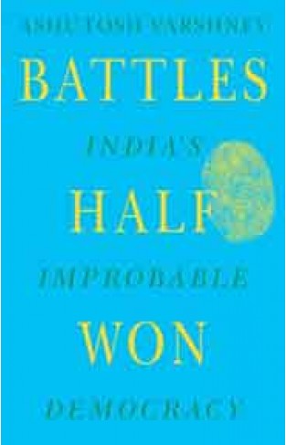 Battles Half Won : Indias Improbable Democracy