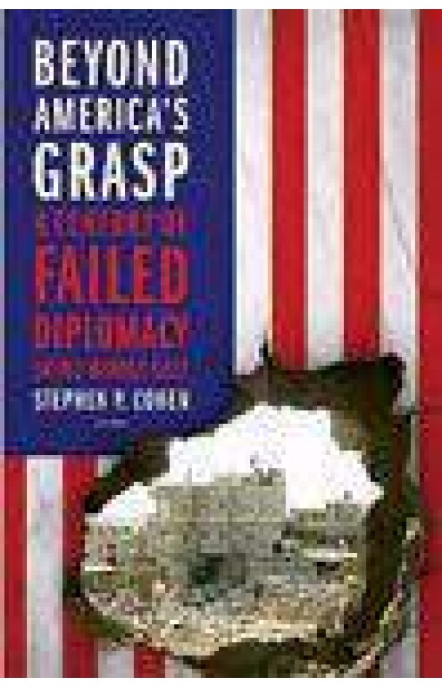 Beyond Americas Grasp: A Century Of Failed Diplomacy In The Middle East