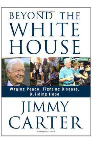 Beyond the White House: Waging Peace Fighting Disease Building Hope