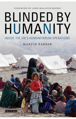 Blinded by Humanity Inside the UNs Humanitarian Operations  -