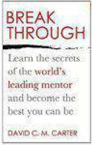 Breakthrough Learn the secrets of the worlds leading mentor and become the best you can be