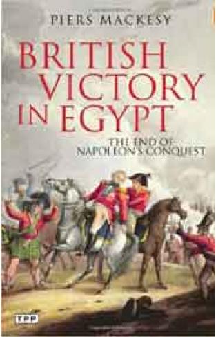 British Victory in Egypt: The End of Napoleons Conquest Tauris Parke Paperbacks