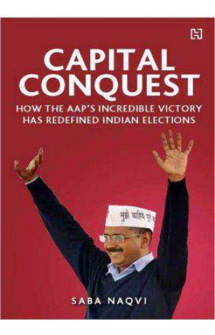 Capital Conquest How the AAPs Incredible Victory has Redefined Indian Elections