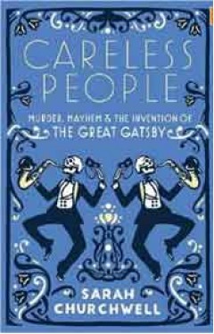Careless People: Murder Mayhem and the Invention of The Great Gatsby