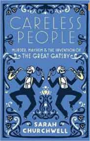 Careless People: Murder Mayhem and the Invention of The Great Gatsby