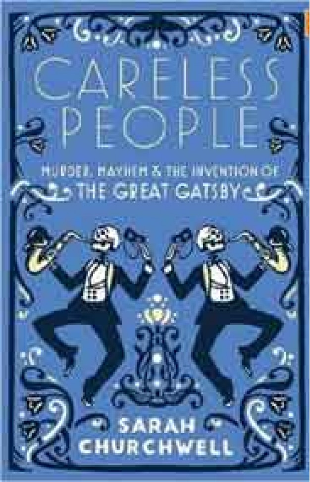 Careless People: Murder Mayhem and the Invention of The Great Gatsby