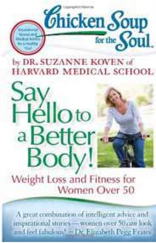 Chicken Soup for the Soul Say Hello to a Better Body! Weight Loss and Fitness for Women Over 50
