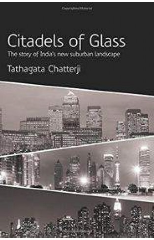 Citadels of Glass: The Story of Indias New Suburban Landscape