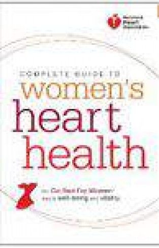 Complete Guide to Womens Heart Health The Go Red for Women Way to Well Being & Vitality