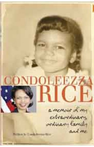 Condoleezza Rice: A Memoir of My Extraordinary Ordinary Family and Me