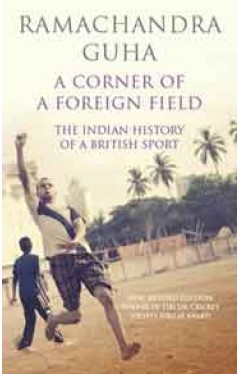 Corner Of A Foreign Field A: The Indian History Of A British Sport