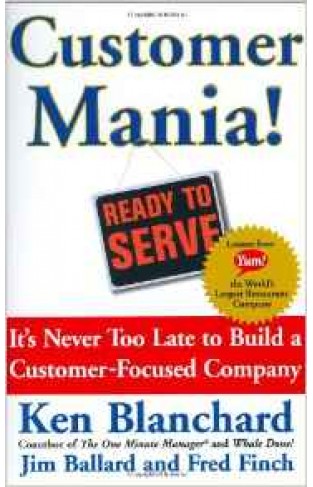 Customer Mania! Its Never Too Late to Build a CustomerFocused Company
