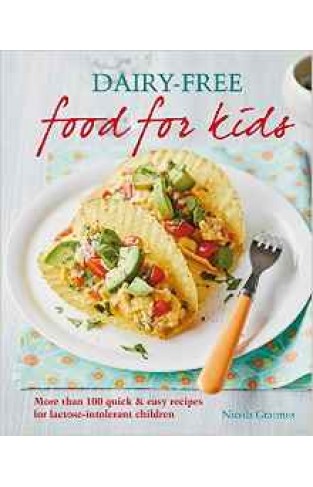 Dairyfree Food for Kids More than 100 quick and easy recipes for lactose intolerant children