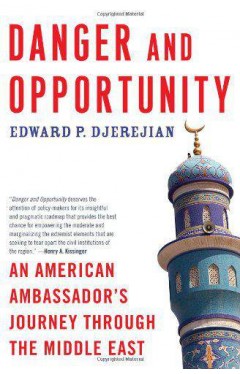 Danger and Opportunity: An American Ambassadors Journey Through the Middle East  