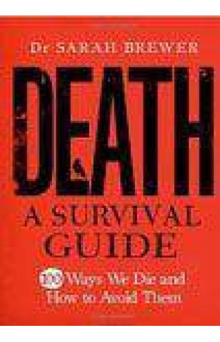 Death A Survival Guide100 Ways We Die And How To Avoid Them