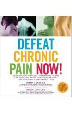 Defeat Chronic Pain Now Groundbreaking Strategies For Eliminating The Pain Of Arthritis Back And Neck Conditions Migraines Diabetic Neuropathy And Chronic Illness