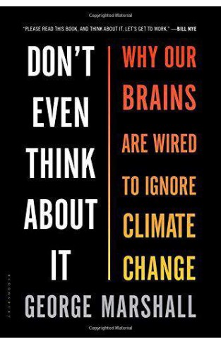 Dont Even Think About It: Why Our Brains Are Wired to Ignore Climate Change