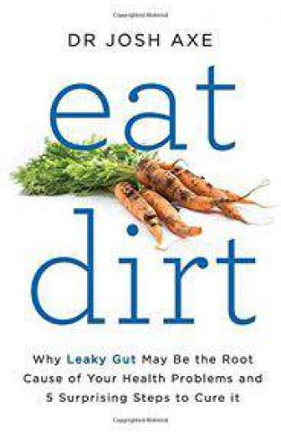Eat Dirt Why Leaky Gut May be the Root Cause of Your Health Problems
