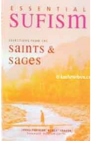 Essential Sufism Selections from the Saints and Sages -