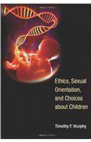 Ethics Sexual Orientation and Choices about Children Basic Bioethics
