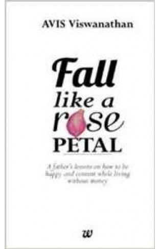 Fall Like A Rose Petal A Fathers Lessons on How to Be Happy and Content While Living without Money 1
