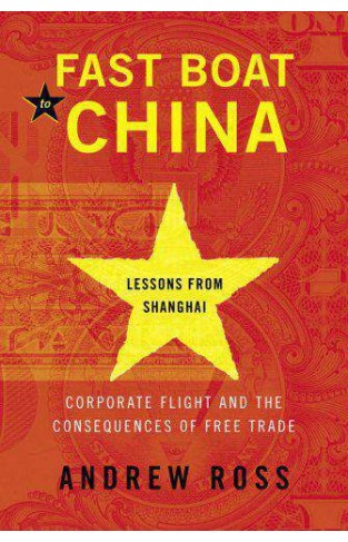 Fast Boat to China: Corporate Flight and the Consequences of Free Trade; Lessons from Shanghai